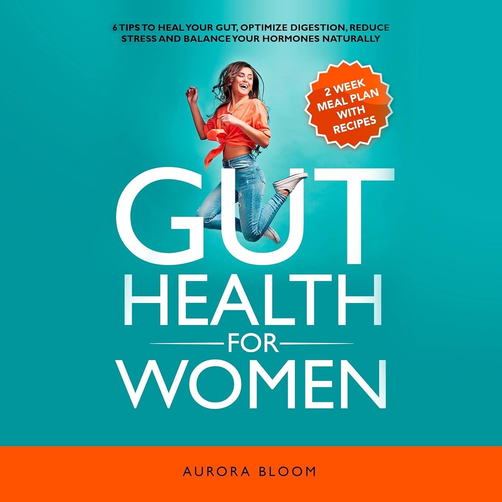 Gut Health voor vrouwen: 6 tips om uw buik te genezen, de spijsvertering te optimaliseren, stress te verminderen en uw hormonen natuurlijk in evenwicht te brengen