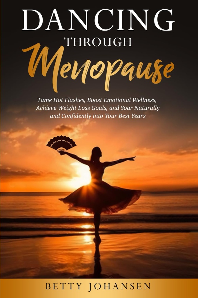 Dansen door de menopauze: Tame Hot Flashes, Boost Emotionele Wellness, het bereiken van gewichtsverlies doelstellingen, en zweven natuurlijk en zeker in uw beste jaren