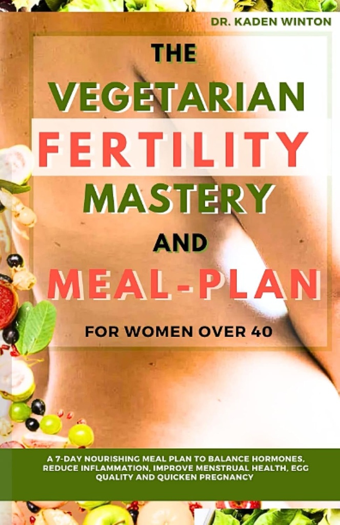 Het Vegetarische Vruchtbaarheid Meesterschap en Maaltijdenplan voor vrouwen ouder dan 40 jaar: Een 7 dagen voedzaam Maaltijdenplan om Hormonen te balanceren, ontsteking te verminderen, verbeteren Menstruele Gezondheid, Eikwaliteit en snelle zwangerschap