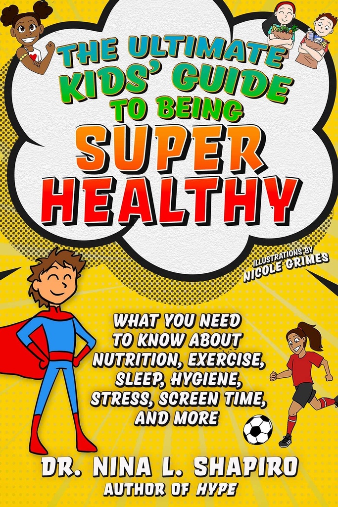 The Ultimate Kids' Guide to Being Super Healthy: What You Need To Know About Nutrition, Exercise, Sleep, Hygiene, Stress, Screen Time, and More