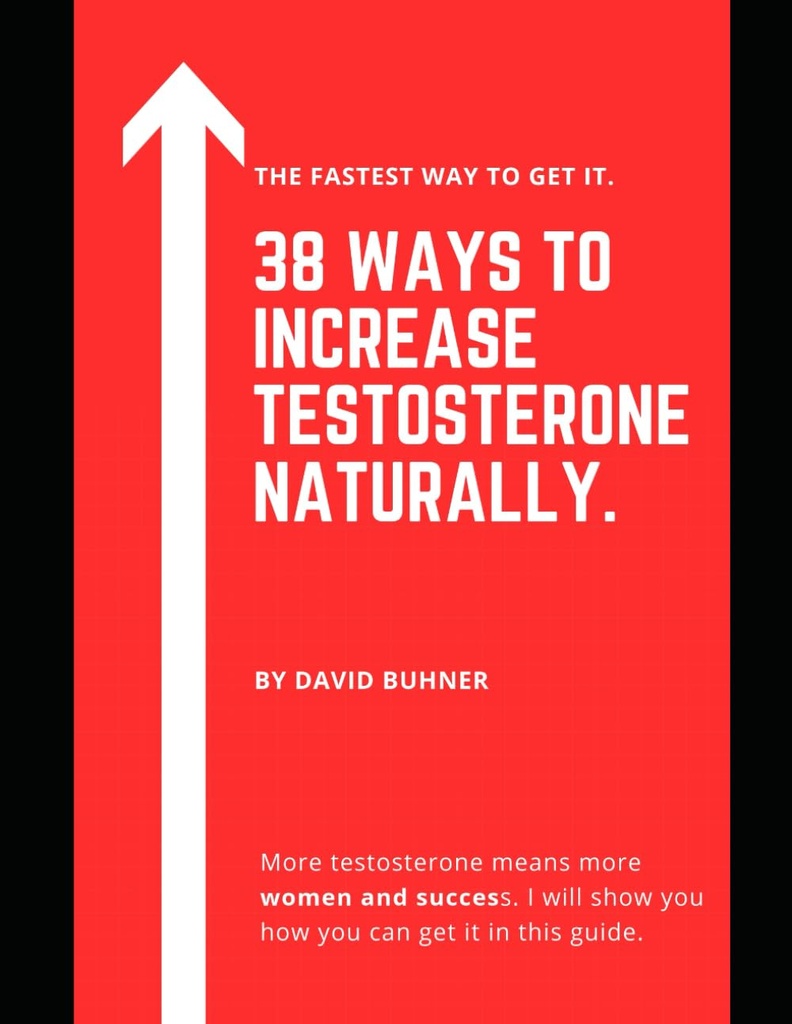 38 Manieren om Testosteron te verhogen Natuurlijk.: Supplementen, voedsel en levensstijl gewoonten om je ware mannelijkheid te omarmen en uw seksuele gezondheid te verbeteren.