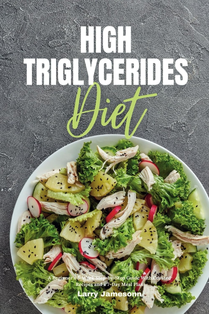 Diète haute en triglycérides : Guide étape par étape de 3 semaines d'un débutant avec des recettes curées et un plan de repas de 7 jours