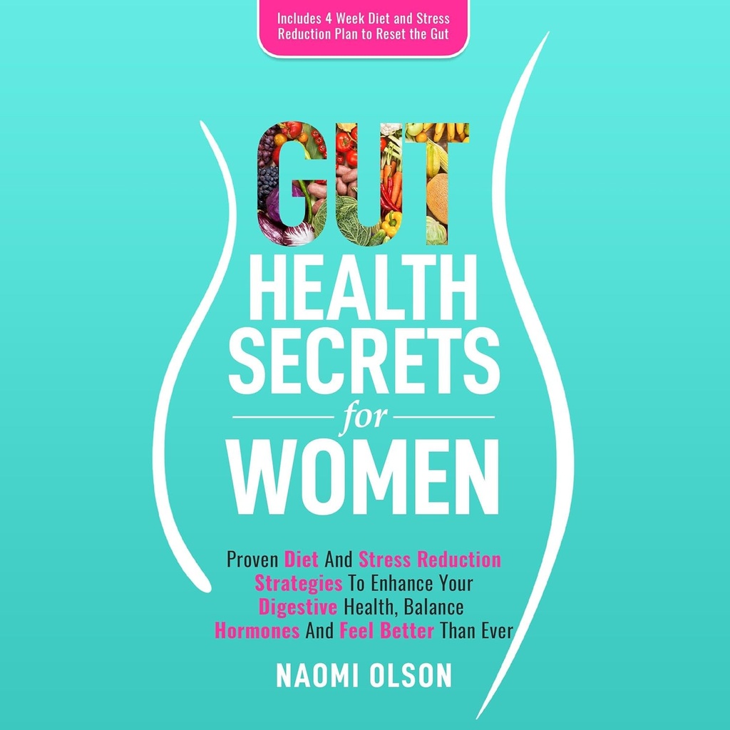 Gut Health Secrets voor vrouwen: Bewezen Diet & Stress Reduction Strategies om uw spijsverteringsgezondheid te verbeteren, evenwicht Hormonen, en voel je beter dan ooit