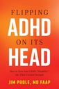 Flipping ADHD sur sa tête: Comment transformer le handicap de votre enfant en leur plus grande force