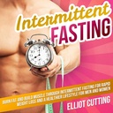 Intermitterend vasten: Verbrand vet en bouw spier door Intermitterende Vasting voor snel gewichtsverlies en een gezondere levensstijl voor mannen en vrouwen: Complete 101 Health And Nutrition Clarity Guide Series, Boek 1