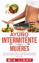 Ayuno intermiente para mujeres: Quemar grasa en menos de 30 días con una seria périda de peso permanente de una manera ocidífica muy simple, ... comida y perder más peso (Spaanse Editie)