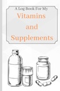 Vitaminen en supplementen: Een logboek voor mijn vitamines en supplementen om bij te houden van leeftijd, symptomen, dosering en gebruik