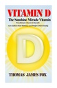 Vitamine D - La vitamine miraculeuse du soleil : les bienfaits ultimes de la vitamine D et Guide de guérison pour vaincre le diabète, perdre du poids et se sentir incroyable