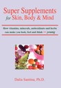 Super suppléments pour la peau, le corps et l'esprit: Comment vitamines, minéraux, antioxydants et herbes peuvent vous faire regarder, sentir et penser jeune
