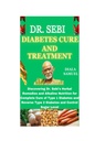 DR. SEBI DIABETES CURE EN BEHANDELING: Het ontdekken van Dr. Sebi's Herbal Remedies en Alkaline Voeding voor volledige genezing van type 1 diabetes en omgekeerde type 2 diabetes en controle Sugar Level