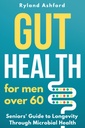 Gut Health: Voor mannen ouder dan 60 jaar ("Thrive & Floerish: Health & Wellness for Women and Men")