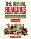 Het Herbal Remedies Handbook for Beginners: Een complete gids voor natuurlijke genezing met 100+ effectieve recepten met behulp van gemeenschappelijke kruiden voor dagelijkse gezondheid (Homestead Survival & Wellness Collection)
