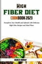 HIGH FIBER DIET COOKBOOK 2023: Transformez votre santé et votre mode de vie avec de délicieuses recettes de fibres hautes et des menus