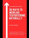38 Manieren om Testosteron te verhogen Natuurlijk.: Supplementen, voedsel en levensstijl gewoonten om je ware mannelijkheid te omarmen en uw seksuele gezondheid te verbeteren.