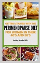 Aan de slag met het PERIMENOPAUSE Diet: Het actieplan voor het dieet van de Menopauze en Perimenopause voor vrouwen in hun 40- en 50-jarigen