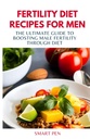 FERTILITEIT DIET RECIPES VOOR MANNEN: De ultieme gids om mannelijke vruchtbaarheid te stimuleren door middel van dieet, gezonde maaltijd mannen, vervangende shakes voor mannen, voorbereiding kookboek voor mannen, seksuele supplementen voor mannen mannelijk