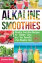 Alkaline Smoothies: Alkaline Smoothie Recepten voor gewichtsverlies en de voordelen van een Alkaline Diet - Alkaline Dranken Uw weg naar levendige gezondheid - Massive Energie en natuurlijk gewichtsverlies
