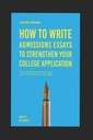 Het bereiken van Admissions: Hoe te om Admissions Essays te schrijven om uw College aanvraag te versterken: Schrijven van een succesvolle Admissions Essay: Hoe om toegang te krijgen tot Top Colleges